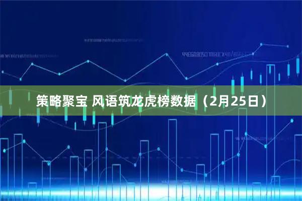 策略聚宝 风语筑龙虎榜数据（2月25日）