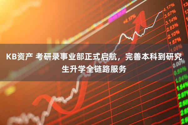 KB资产 考研录事业部正式启航，完善本科到研究生升学全链路服务