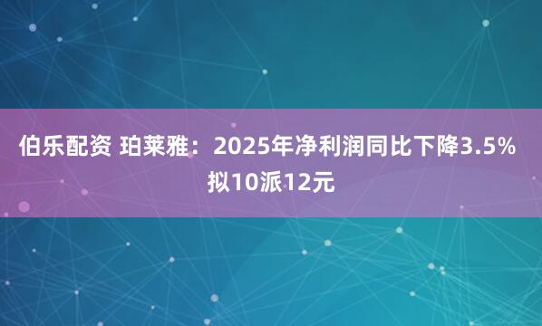 伯乐配资 珀莱雅：2025年净利润同比下降3.5% 拟10派12元